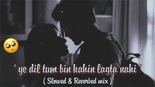 ' ye dil tum bin kahin lagta nahi (slowed & reverbed)💝 ♪ 3AM Songs ♪ Bollywood Lofi Songs ♪