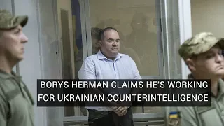 Borys Herman Claims He's Working For Ukrainian Counterintelligence