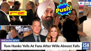 Tom Hanks Yells At Fans After Wife Almost Falls | ISH News