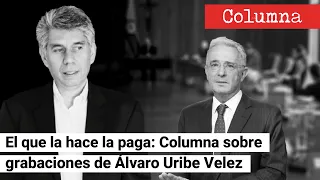 EL QUE LA HACE LA PAGA: Columna de DANIEL CORONELL sobre grabaciones de Álvaro Uribe Vélez