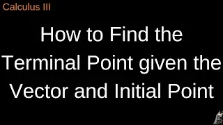 How to Find the Terminal Point given the Vector and Initial Point