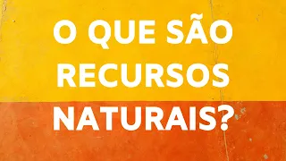 O QUE SÃO RECURSOS NATURAIS? | MEIO AMBIENTE | Marcela Miranda