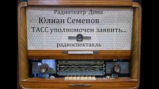 ТАСС уполномочен заявить... Юлиан Семенов.  Радиоспектакль 1979год.