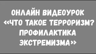 Онлайн видеоурок «Что такое терроризм? Профилактика экстремизма»