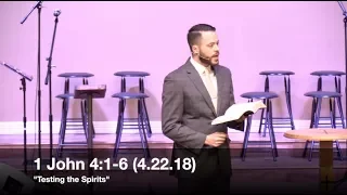 Testing the Spirits - 1 John 4:1-6 (4.22.18) - Pastor Jordan Rogers