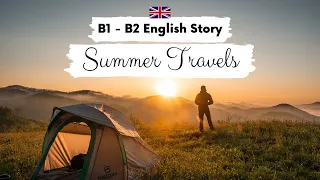 INTERMEDIATE ENGLISH STORY ⛺Summer Travels⛺ B1 - B2 | Level 5 - Level 6 | BRITISH ACCENT SUBTITLES