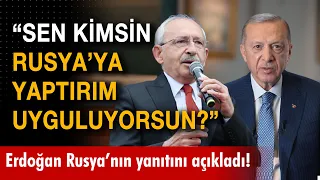Erdoğan: "Kılıçdaroğlu sen kimsin de Rusya'ya yaptırım uyguluyorsun?"