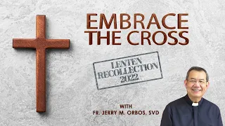 EMBRACE THE CROSS with Fr. Jerry Orbos, SVD | Lenten Recollection 2022  (Part 2 of 2)