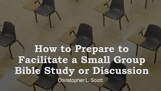 How to Prepare to Facilitate a Small Group Bible Study or Discussion