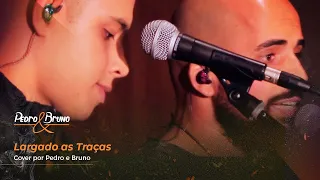 LARGADO AS TRAÇAS | PEDRO & BRUNO (cover)