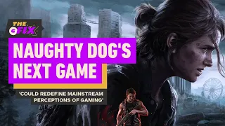 Naughty Dog's Next Game 'Could Redefine Mainstream Perceptions of Gaming' - IGN Daily Fix