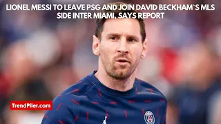 Lionel Messi to leave PSG and join David Beckham`s MLS side Inter Miami, says report