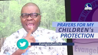 PRAYERS FOR MY CHILDREN'S (SON) PROTECTION  - Evangelist Joshua Orekhie