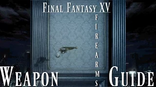 Final Fantasy XV Weapon Guide -- Firearms