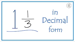 Write the Fraction  1  1/3   as a Decimal  (One and One-Third)