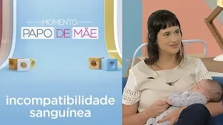 Quais os riscos em torno da incompatibilidade sanguínea? | Momento Papo de Mãe