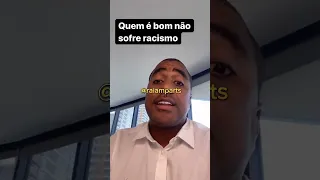 QUEM É BOM NÃO SOFRE RACISMO!