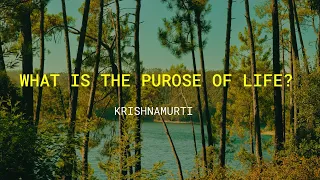 WHAT IS THE PURPOSE OF LIFE?_ KRISHNAMURTI