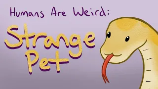 Humans Are Weird  - Strange Pet Animatic