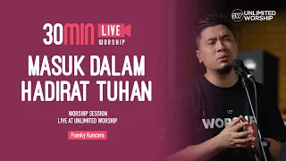 Masuk Dalam Hadirat Tuhan - 30min Worship Session | with Franky Kuncoro | Live at Unlimited Worship