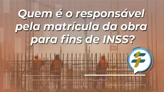 Quem é o responsável pela matrícula da obra para fins de INSS?