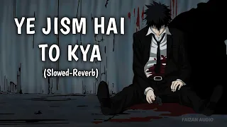 YE JISM HAI TO KYA 😖💔 - (Slowed-Reverb) Song