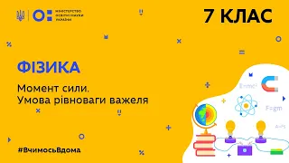 7 клас. Фізика. Момент сили. Умова рівноваги важеля (Тиж.8:ВТ)