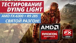 СВЯТОЙ РАЗГОН AMD FX | ТЕСТИРОВАНИЕ Dying Light FX-6300 + AMD R9 285 TEST FPS DL