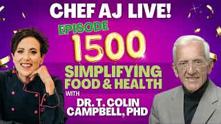 Episode 1,500 of ChefAJ LIVE! Simplifying Food and Health with Dr. T. Colin Campbell, PhD