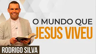 Sermão de Rodrigo Silva | O MUNDO QUE JESUS VIVEU