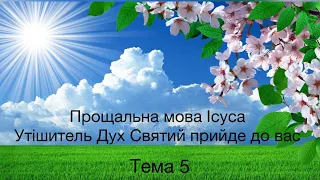 Молитовний тиждень. Прощальна мова Ісуса на Таємній Вечері.Тема 5 Утішитель Дух Святий прийде до вас