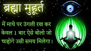 ब्रह्मा मुहूर्त में माथे पर उंगली रख कर केवल 1 बार ऐसे बोलो जो चाहोगे उसी समय मिलेगा।