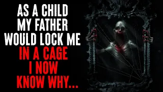 "As A Child My Father Would Lock Me In A Cage I Now Know Why..." CreepyPasta