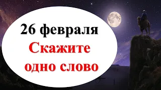 26 февраля чистый и гармоничный день,  скажите одно слово