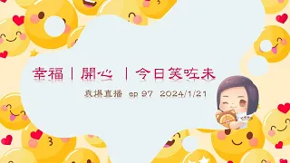 袁爆直播  ep 97  2024/1/21   幸福∣開心 ∣今日笑咗未