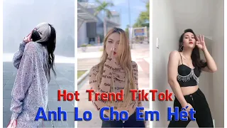 Hot Trend TikTok: Anh Lo Cho Em Hết | TikTok Việt Nam | Trend & Chill