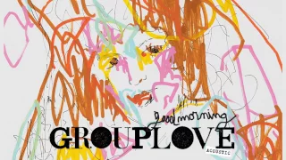 Grouplove - Good Morning (Acoustic)