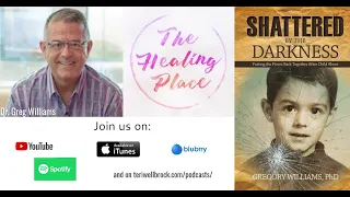 The Healing Place Podcast - Greg Williams: Shattered by the Darkness