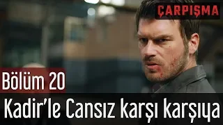 Çarpışma 20. Bölüm - Kadir'le Cansız Karşı Karşıya