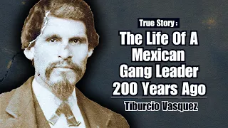 The Life of a Mexican Gang Leader 200 Years Ago - Tiburcio Vasquez