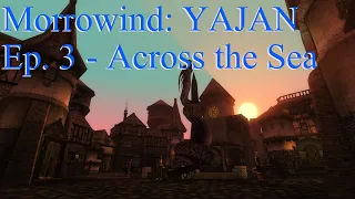 Let's Play Morrowind: YAJAN - Ep. 3 - Across the Sea