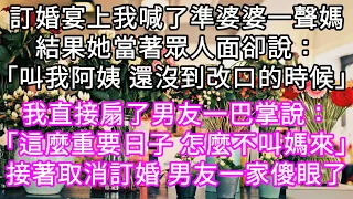 訂婚宴上我喊了準婆婆一聲媽結果她當著眾人面卻說：「叫我阿姨 還沒到改口的時候」我直接扇了男友一巴掌說：「這麼重要日子 怎麼不叫媽來」#心書時光 #為人處事 #生活經驗 #情感故事 #唯美频道 #爽文