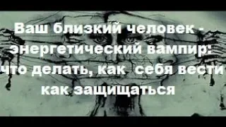 Ваш близкий человек   энергетический вампир : что делать, как себя вести, как защищаться