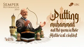 Putting Muhammad and the Quran in their Historical Context.  I    Dr. James White