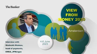 Shahrokh Moinian, head of payments, EMEA, JPMorgan – View from Money20/20