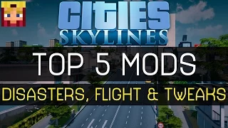 Cities Skylines: Top 5 Mods #3: Disasters, Flight & Tweaks (Mods/Assets/Maps/Tutorials)