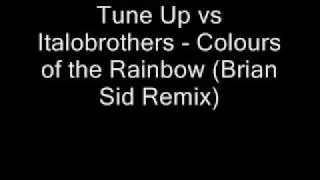 Tune Up vs Italobrothers -  Colours of the Rainbow (Brian Sid Remix)