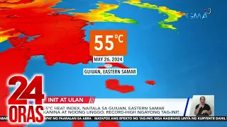 24 Oras Part 2: 55°C heat index kahit may bagyo?; car loan modus; isinusulong na dagdag..., atbp.