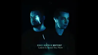 Denis Kenzo Ft. Whiteout - Leave & Need You Now