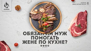 ОБЯЗАН ЛИ МУЖ ПОМОГАТЬ ЖЕНЕ ПО КУХНЕ? - Муфтий Абдуррахман ибн Юсуф Мангера | AZAN.RU